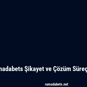 Ramadabets Şikayet ve Çözüm Süreçleri